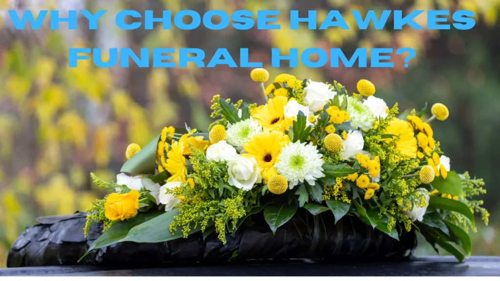 Why Choose Hawkes Funeral Home?
