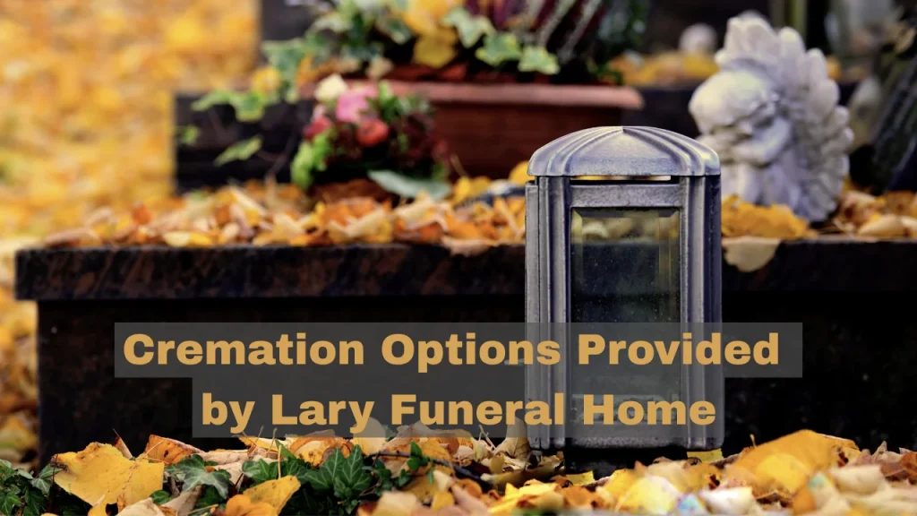 Cremation Options Provided by Lary Funeral Home