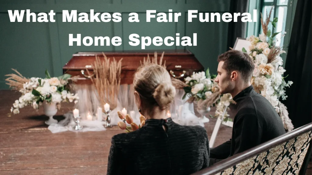 What Makes a Fair Funeral Home Special
