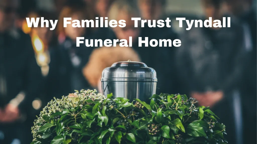 Why Families Trust Tyndall Funeral Home