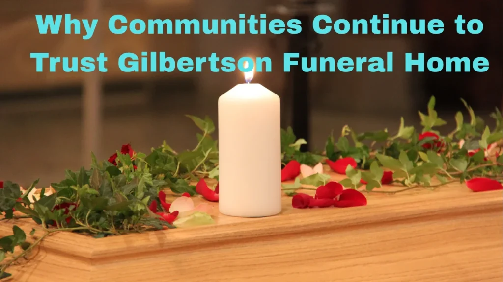 Why Communities Continue to Trust Gilbertson Funeral Home