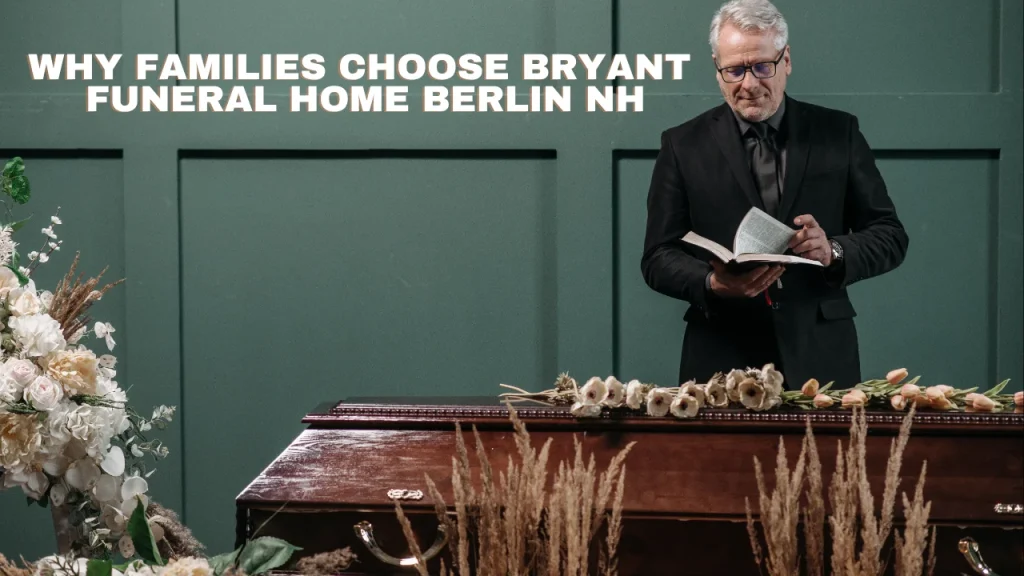 Why Families Choose Bryant Funeral Home Berlin NH