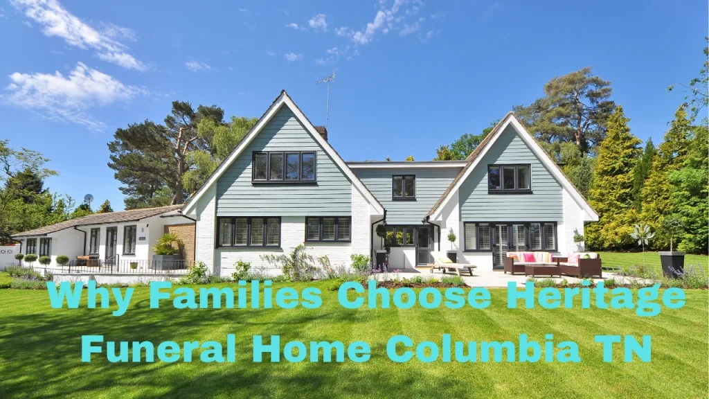 Why Families Choose Heritage Funeral Home Columbia TN