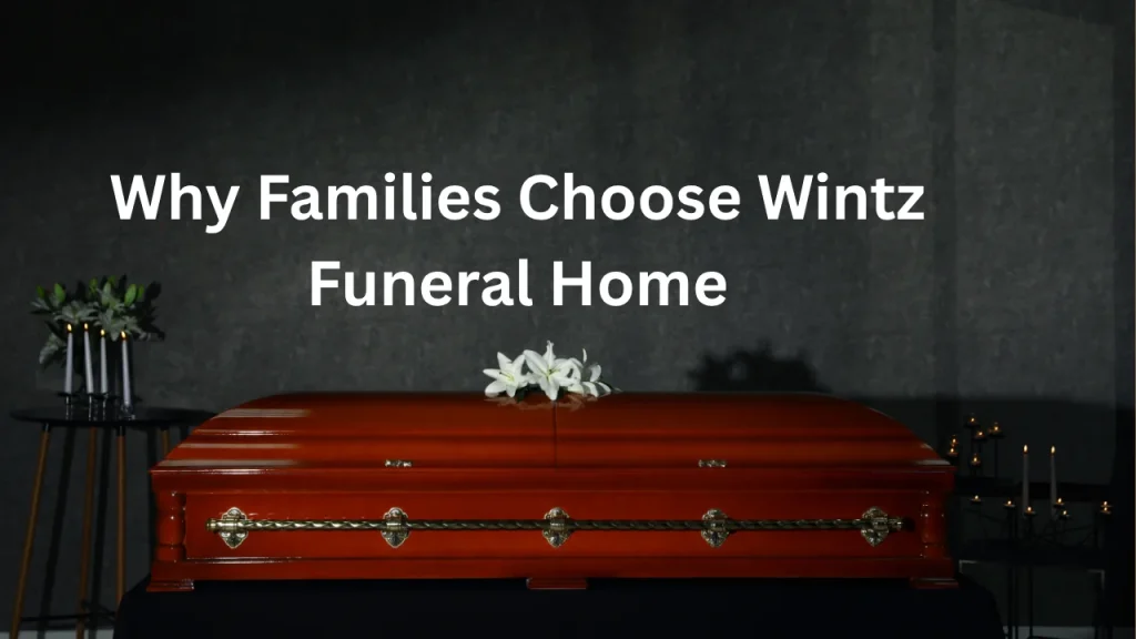 Why Families Choose Wintz Funeral Home
