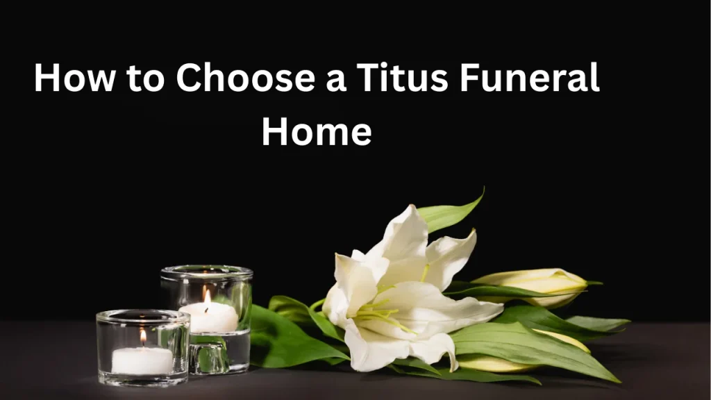 How to Choose a Titus Funeral Home