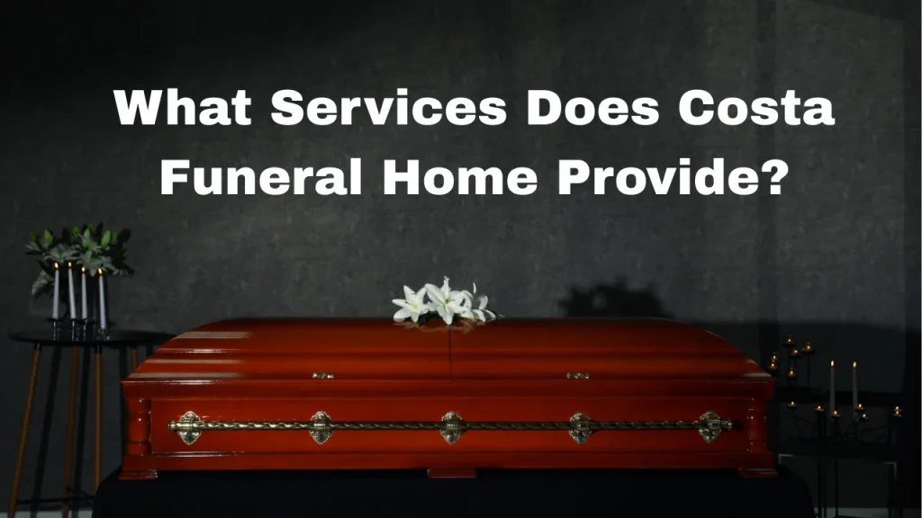 What Services Does Costa Funeral Home Provide?
