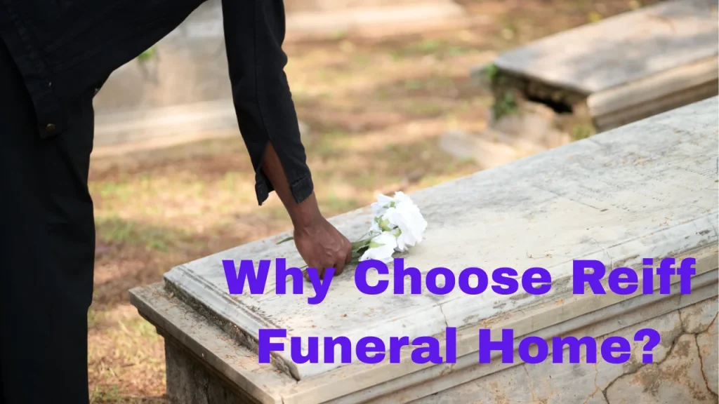 Why Choose Reiff Funeral Home?