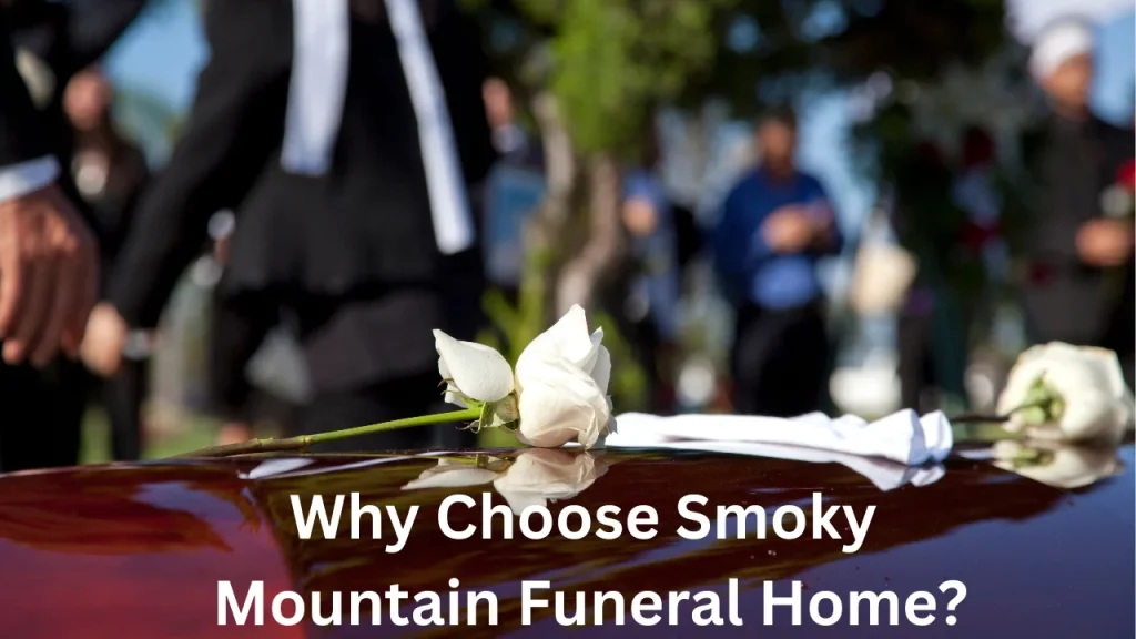 Why Choose Smoky Mountain Funeral Home?