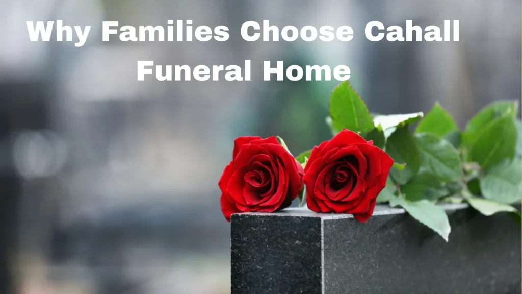 Why Families Choose Cahall Funeral Home