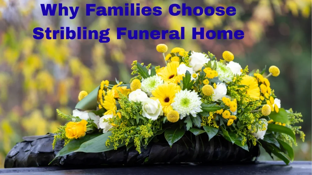 Why Families Choose Stribling Funeral Home