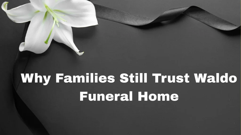 Why Families Still Trust Waldo Funeral Home