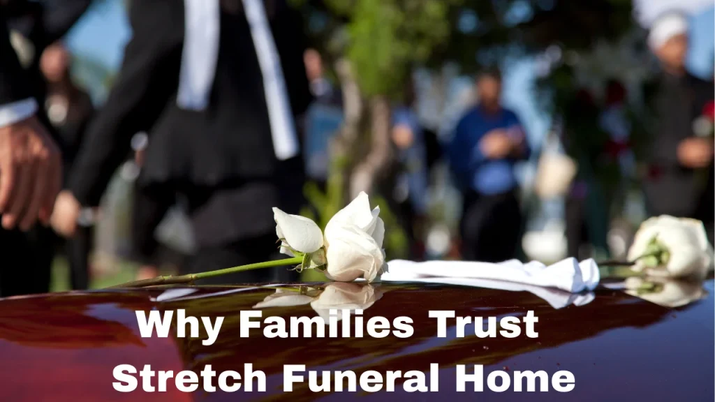 Why Families Trust Stretch Funeral Home