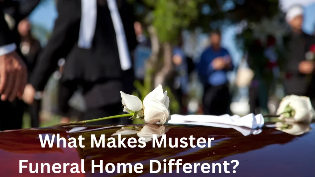 Muster Funeral Home and What Makes Muster Funeral Home Different?