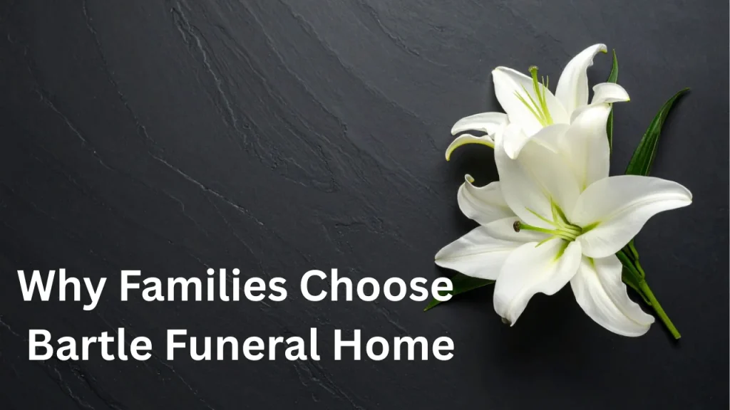 Why Families Choose Bartle Funeral Home