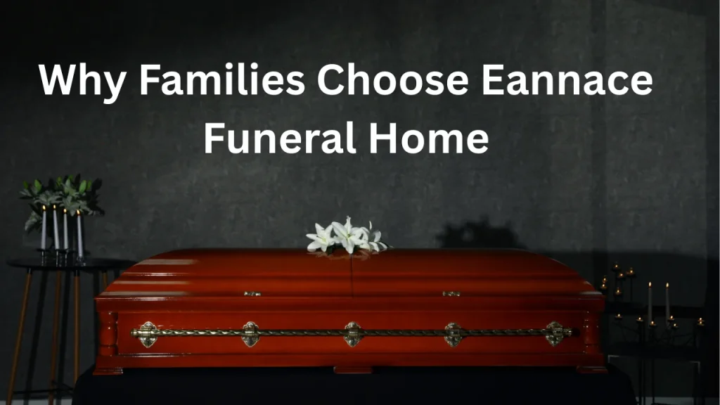 Why Families Choose Eannace Funeral Home