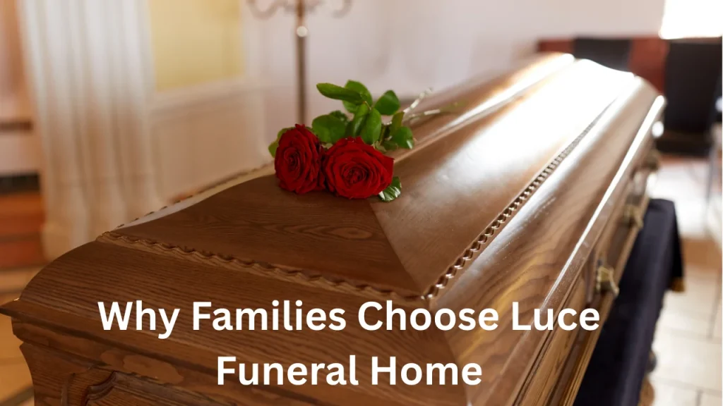 Why Families Choose Luce Funeral Home