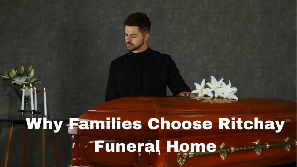 Why Families Choose Ritchay Funeral Home