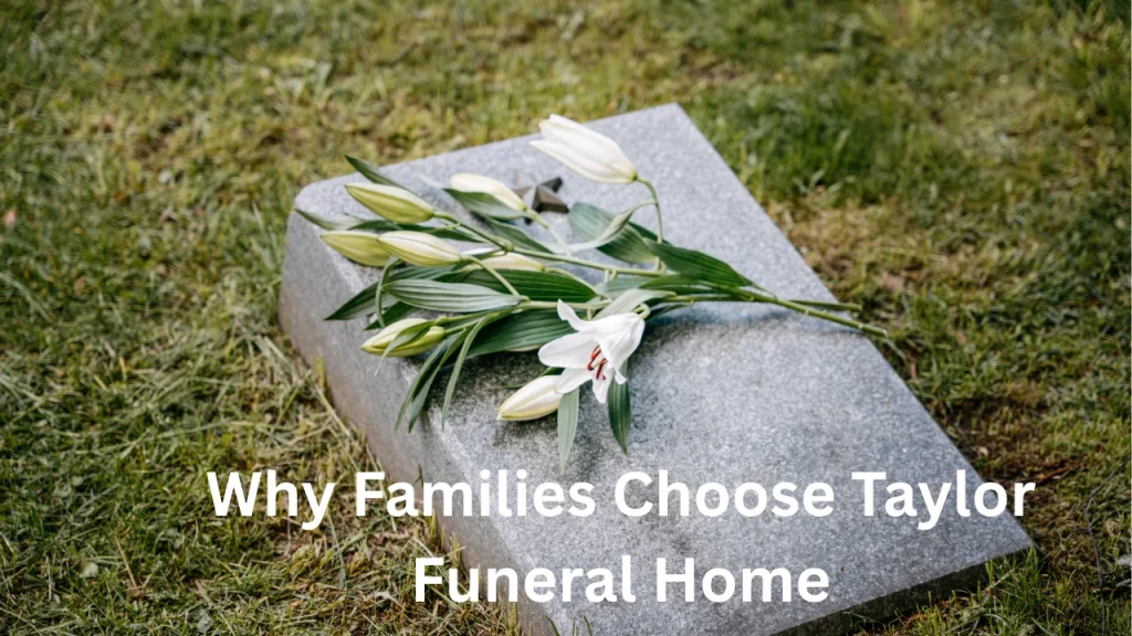 Taylor Funeral Home Dickson TN  and Why Families Choose Taylor Funeral Home
