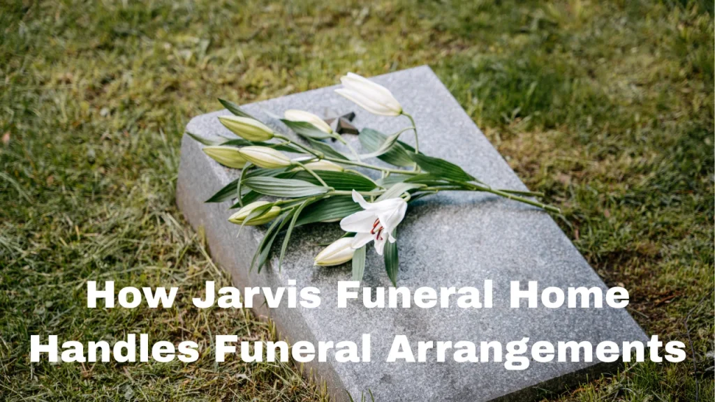 How Jarvis Funeral Home Handles Funeral Arrangements