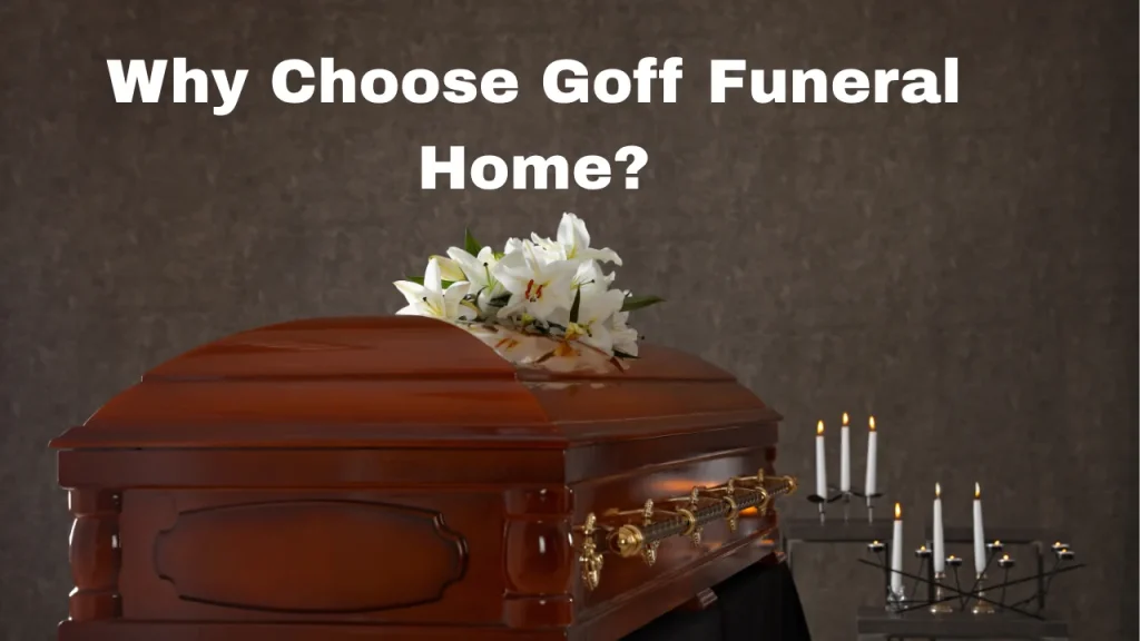 Why Choose Goff Funeral Home?