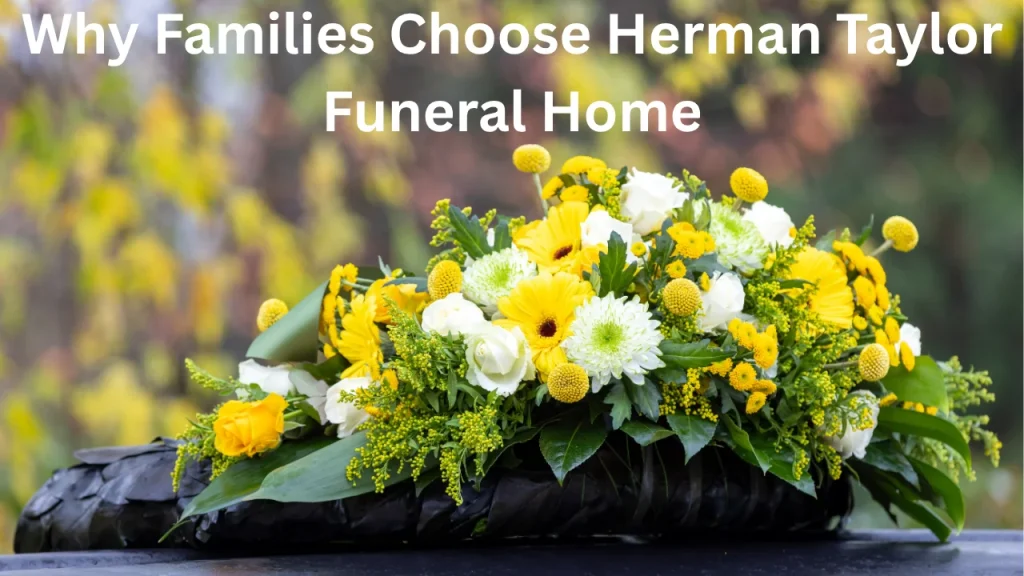 Why Families Choose Herman Taylor Funeral Home