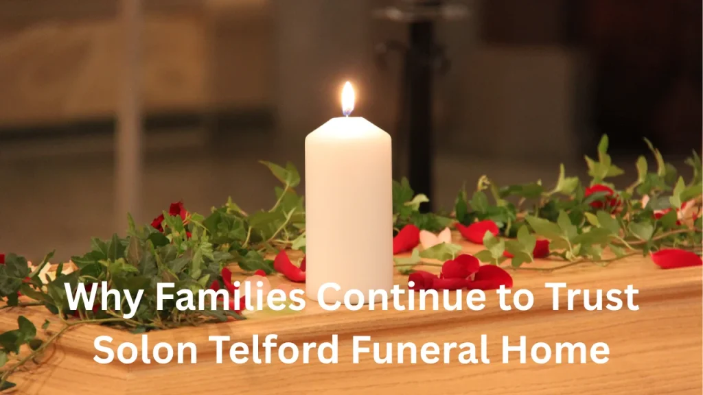 Why Families Continue to Trust Solon Telford Funeral Home